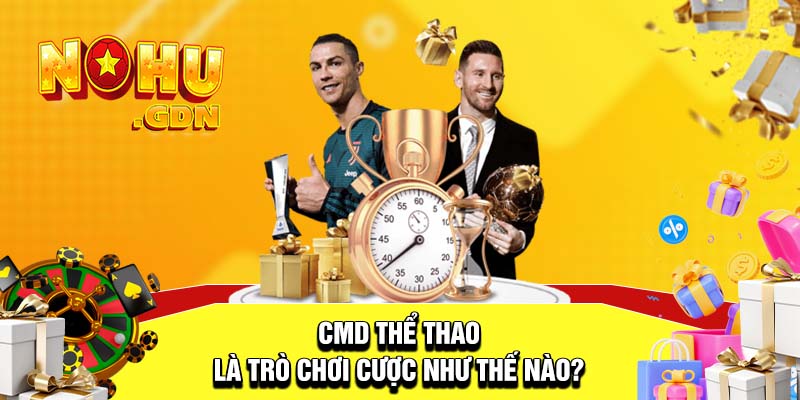 CMD thể thao là phương thức cá độ như thế nào?