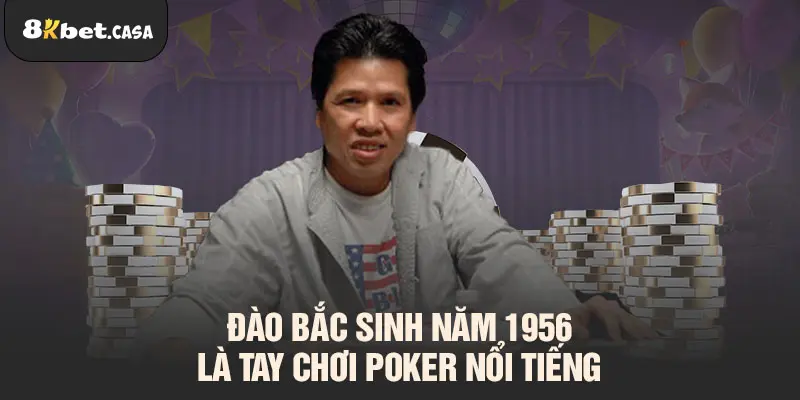 Đào Bắc sinh năm 1956 là tay chơi Poker nổi tiếng