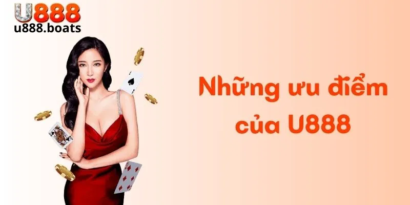 Những ưu điểm của U888