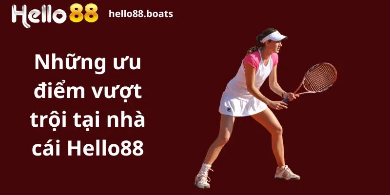 Những ưu điểm vượt trội tại nhà cái Hello88