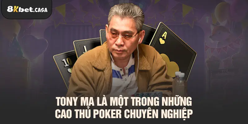 Tony Ma là một trong những cao thủ Poker chuyên nghiệp