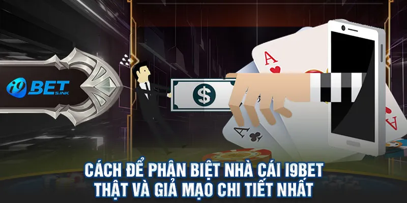 Cách để phân biệt nhà cái i9bet thật và giả mạo chi tiết nhất