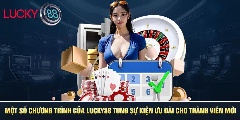 Một số chương trình của LUCKY88 tung sự kiện ưu đãi cho thành viên mới