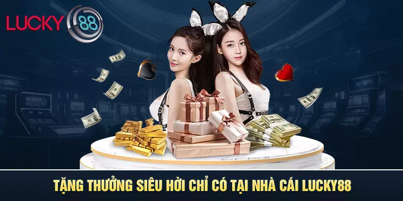 Tặng thưởng siêu hời chỉ có tại nhà cái LUCKY88