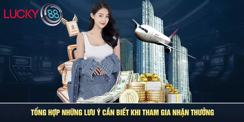 Tổng hợp những lưu ý cần biết khi tham gia nhận thưởng