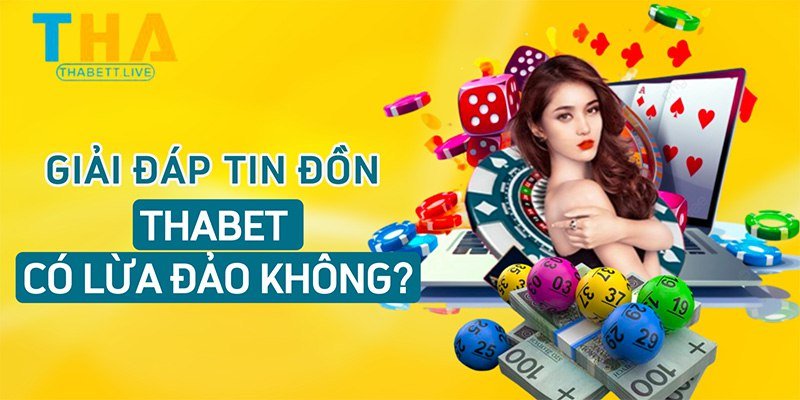 Giải đáp tin đồn Thabet có lừa đảo không