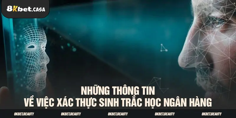 Những thông tin về việc xác thực sinh trắc học ngân hàng