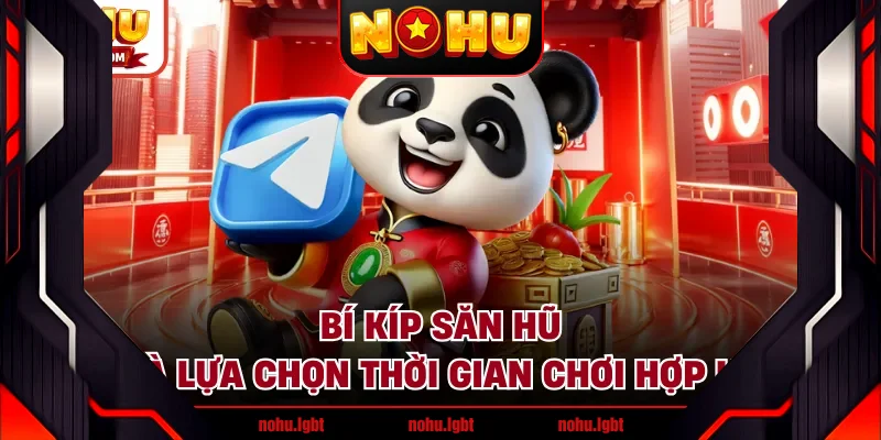 Bí kíp săn hũ là lựa chọn thời gian chơi hợp lý Bí kíp săn hũ là lựa chọn thời gian chơi hợp lý