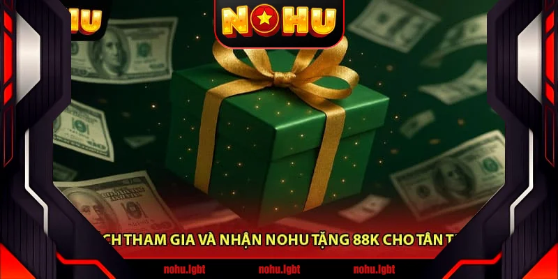 Cách tham gia và nhận Nohu tặng 88K cho tân thủ Cách tham gia và nhận Nohu tặng 88K cho tân thủ
