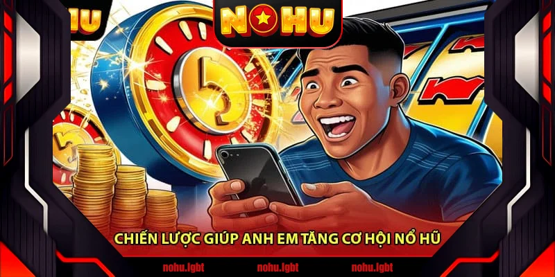 Chiến Lược Giúp Anh Em Tăng Cơ Hội Nổ Hũ Chiến Lược Giúp Anh Em Tăng Cơ Hội Nổ Hũ