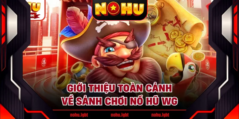 Giới thiệu toàn cảnh về sảnh chơi nổ hũ WG