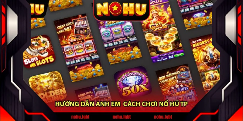 Hướng dẫn anh em cách chơi Nổ Hũ TP Hướng dẫn anh em cách chơi Nổ Hũ TP