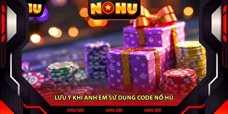 Lưu ý khi anh em sử dụng Code nổ hũ