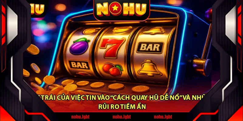 Mặt trái của việc tin vào “cách quay hũ dễ nổ” và những rủi ro tiềm ẩn Mặt trái của việc tin vào “cách quay hũ dễ nổ” và những rủi ro tiềm ẩn
