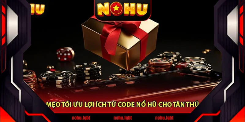 Mẹo tối ưu lợi ích từ Code nổ hũ cho tân thủ