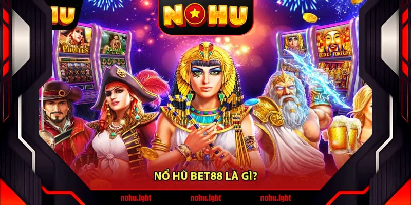 Nổ hũ Bet88 là gì? Nổ hũ Bet88 là gì?