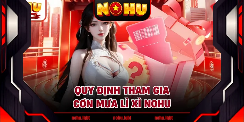 Quy định tham gia cơn mưa lì xì NOHU Quy định tham gia cơn mưa lì xì NOHU