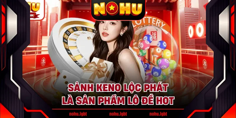 Sảnh Keno lộc phát là sản phẩm lô đề hot Sảnh Keno lộc phát là sản phẩm lô đề hot