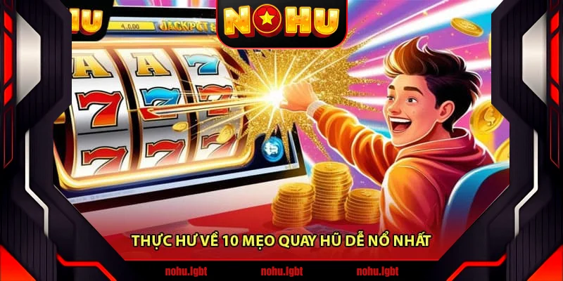 Thực hư về 10 mẹo quay hũ dễ nổ nhất Thực hư về 10 mẹo quay hũ dễ nổ nhất