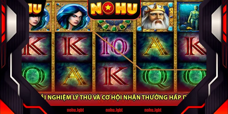 Trải nghiệm lý thú và cơ hội nhận thưởng hấp dẫn Trải nghiệm lý thú và cơ hội nhận thưởng hấp dẫn