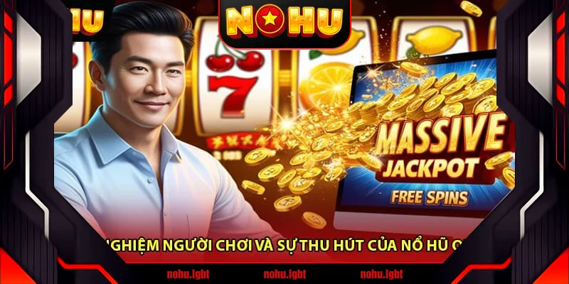 Trải Nghiệm Người Chơi Và Sự Thu Hút Của Nổ Hũ Online