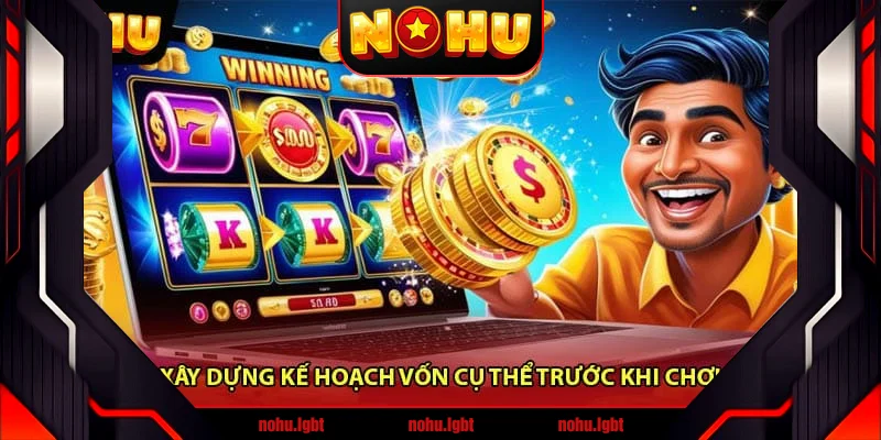 Xây Dựng Kế Hoạch Vốn Cụ Thể Trước Khi Chơi Xây Dựng Kế Hoạch Vốn Cụ Thể Trước Khi Chơi